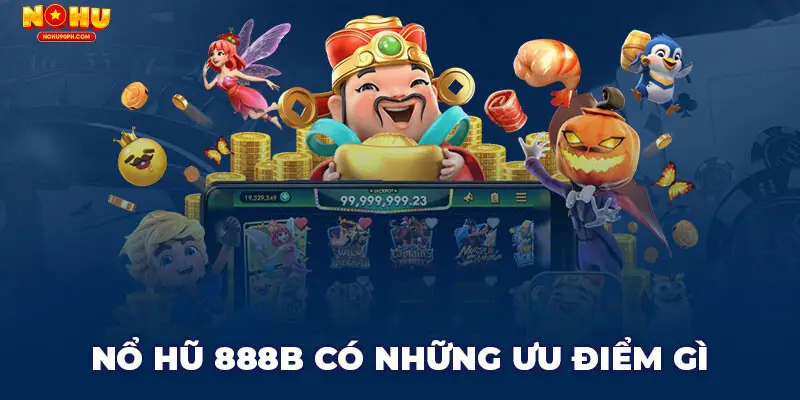 Tổng hợp ưu điểm của nổ hũ 888b