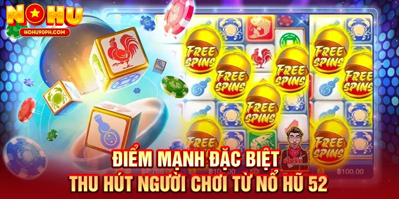 Yếu tố nổi trội làm nên sức hút của Nổ Hũ 52